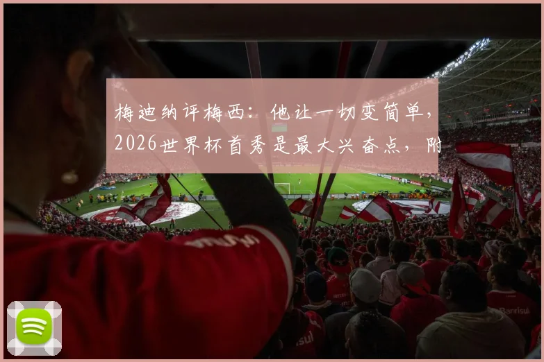 梅迪纳评梅西：他让一切变简单，2026世界杯首秀是最大兴奋点，附阿根廷队新星展望