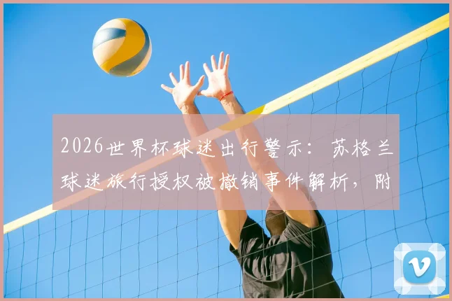 2026世界杯球迷出行警示:苏格兰球迷旅行授权被撤销事件解析,附国际赛事观赛授权申请与紧急预案指南